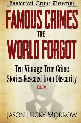 Famous Crimes the World Forgot: Ten Vintage True Crime Stories Rescued from Obscurity