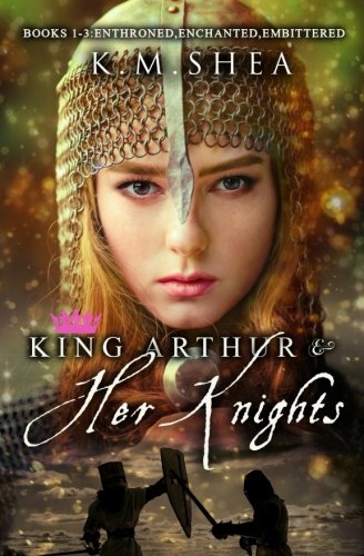 King Arthur and Her Knights: Books 1-3: Enthroned, Enchanted, Embittered