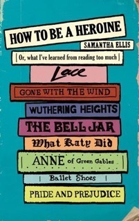 How To Be A Heroine: Or, what I’ve learned from reading too much