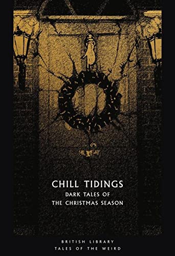 Chill Tidings: Dark Tales of the Christmas Season (British Library Tales of the Weird)