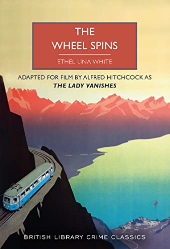The Wheel Spins: aka The Lady Vanishes (British Library Crime Classics, Band 115)
