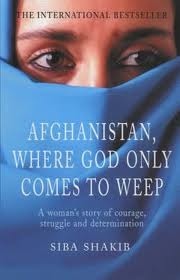 Afghanistan, Where God Only Comes To Weep: A woman's story of courage, struggle and determination