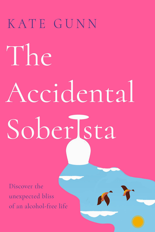 The Accidental Soberista: Discover the Unexpected Bliss of an Alcohol-Free Life