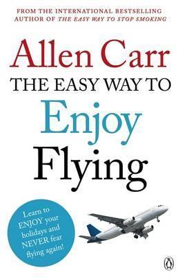 The Easy Way to Enjoy Flying: The life-changing guide to cure your fear of flying once and for all