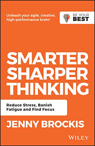 Smarter, Sharper Thinking: Reduce Stress, Banish Fatigue and Find Focus (Be Your Best)