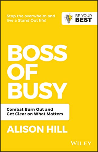 Boss of Busy: Combat Burn Out and Get Clear on What Matters (Be Your Best)