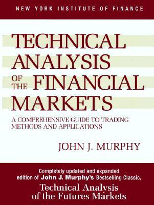 Technical Analysis of the Financial Markets: A Comprehensive Guide to Trading Methods and Applications