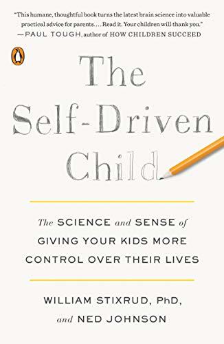 The Self-Driven Child: The Science and Sense of Giving Your Kids More Control Over Their Lives