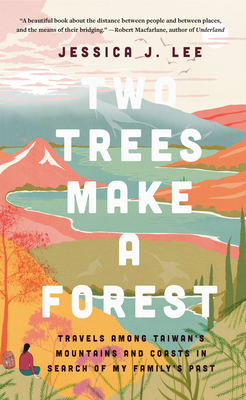 Two Trees Make a Forest: Travels Among Taiwan's Mountains & Coasts in Search of My Family's Past: In Search of My Family's Past Among Taiwan's Mountains and Coasts