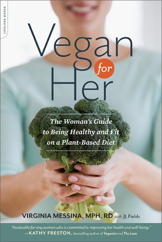 Vegan for Her: The Woman’s Guide to Being Healthy and Fit on a Plant-Based Diet