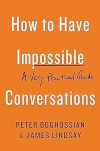 How to Have Impossible Conversations: A Very Practical Guide