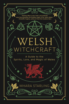 Welsh Witchcraft: A Guide to the Spirits, Lore and Magic of Wales
