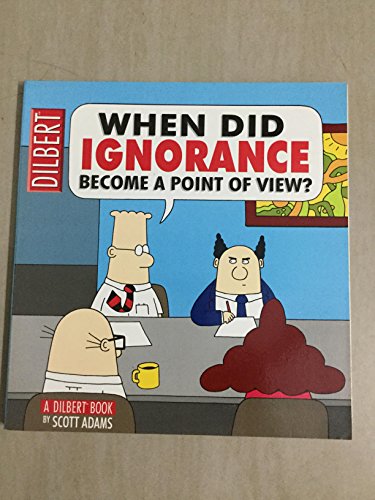 When Did Ignorance Become a Point of View: A Dilbert Book