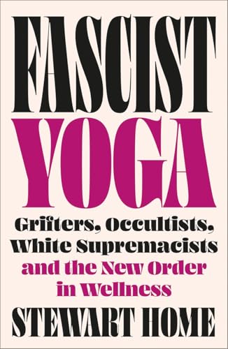 Fascist Yoga: Grifters, Occultists, White Supremacists, and the New Order In Wellness