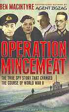Operation Mincemeat: How a Dead Man and a Bizarre Plan Fooled the Nazis and Assured an Allied Victor