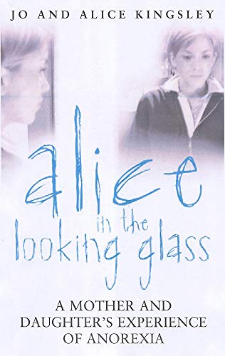 Alice In The Looking Glass: A mother and daughter's experience of anorexia