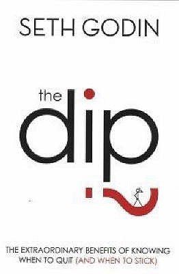 The Dip: The extraordinary benefits of knowing when to quit (and when to stick)