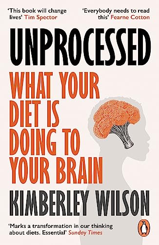Unprocessed: How the Food We Eat Is Fuelling Our Mental Health Crisis ‘This book will change lives’ – Tim Spector, author of Food For Life