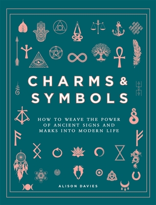 Charms & Symbols: How to Weave the Power of Ancient Signs and Marks into Modern Life