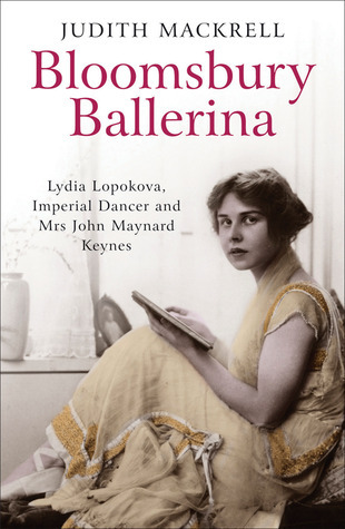 Bloomsbury Ballerina: Lydia Lopokova, Imperial Dancer and Mrs John Maynard Keynes