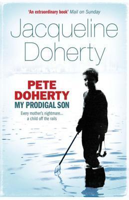 Pete Doherty: My Prodigal Son: A Child in Trouble, a Family Ripped Apart, the Extraordinary Story of a Mother's Love