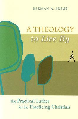 A Theology to Live by: The Practical Luther for the Practicing Christian