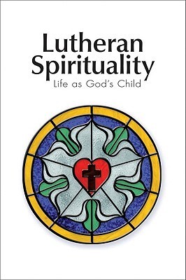 Lutheran Spirituality: Life as God's Child