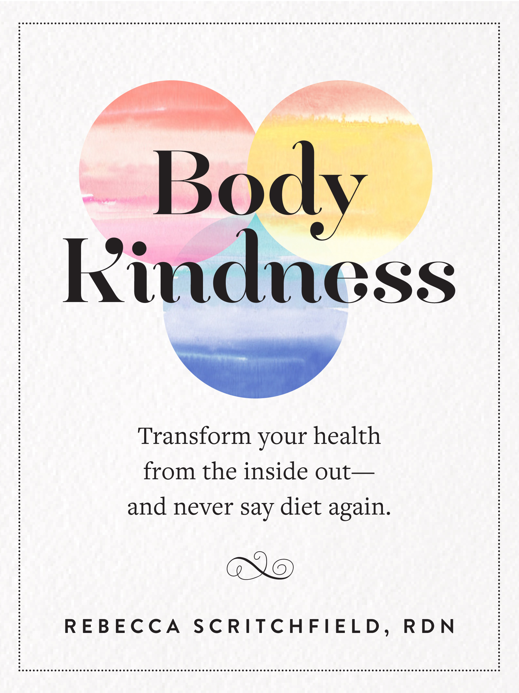 Scritchfield, R: Body Kindness: Transform Your Health from the Inside Out--And Never Say Diet Again