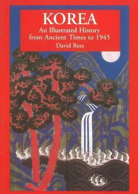 Korea: An Illustrated History: From Ancient Times to 1945 (Illustrated Histories)