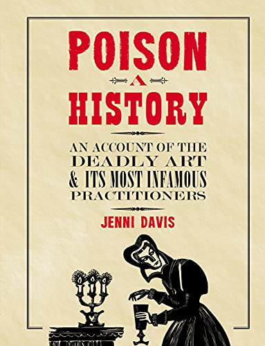Poison: A History: An Account of the Deadly Art and Its Most Infamous Practitioners