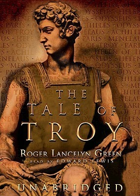 The Tale of Troy: Retold from the Ancient Authors