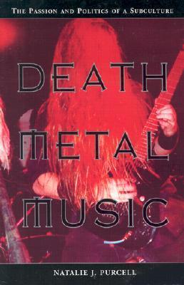 Death Metal Music: The Passion and Politics of a Subculture