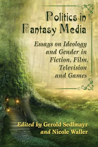 Politics in Fantasy Media: Essays on Ideology and Gender in Fiction, Film, Television and Games