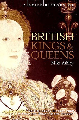 A Brief History of British Kings and Queens: British Royal History from Alfred the Great to the Present (The Brief History)