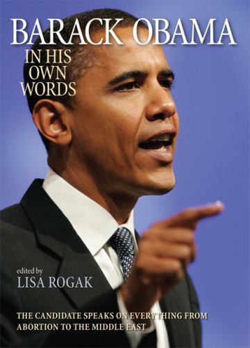 Barack Obama in His Own Words: The Candidate Speaks on Everything from Abortion to the Middle East
