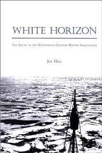 White Horizon: The Arctic in the Nineteenth-Century British Imagination (Suny Series, Studies in the Long Nineteenth Century.)