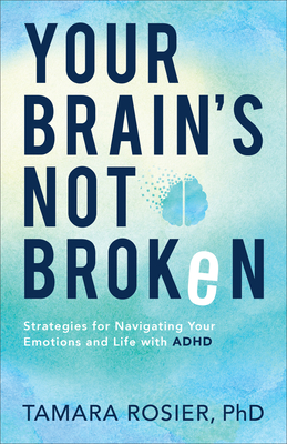 Your Brain’s Not Broken: Strategies for Navigating Your Emotions and Life With ADHD