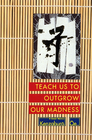 Teach Us to Outgrow Our Madness: Four Short Novels: The Day He Himself Shall Wipe My Tears Away, Prize Stock, Teach Us to Outgrow Our (Oe, Kenzaburo)