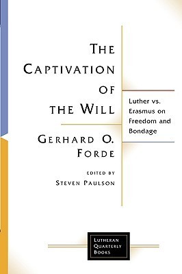 The Captivation Of The Will: Luther Vs. Erasmus On Freedom And Bondage (Lutheran Quarterly Books)