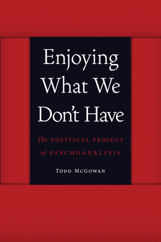 Enjoying What We Don't Have: The Political Project of Psychoanalysis (Symploke Studies in Contemporary Theory)