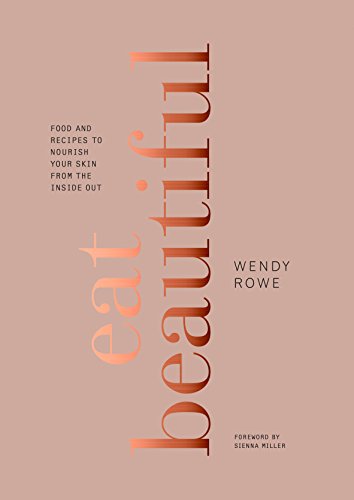 Eat Beautiful: Food and Recipes to Nourish Your Skin from the Inside Out