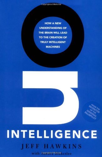 On Intelligence: How a New Understanding of the Brain Will Lead to the Creation of Truly Intelligent Machines