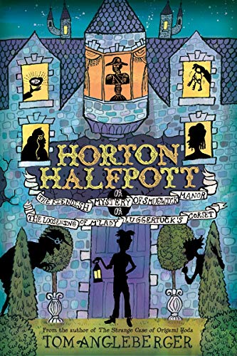 Horton Halfpott: Or, the Fiendish: "Or, The Fiendish Mystery of Smugwick Manor; or, The Loosening of M'Lady Luggertuck's Corset"