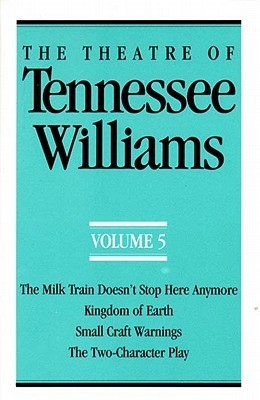 The Theatre of Tennessee Williams Volume 5: The Milk Train Doesn't Stop Here Anymore/Kingdom of Earth (Theatre of Tennessee Williams): The Milk Train ... Small Craft Warnings, the Two-Character Play