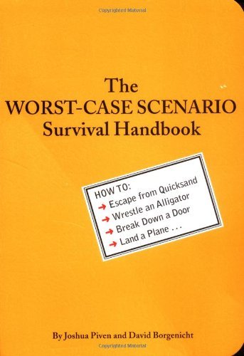 The Worst-Case Scenario Survival Handbook: How to Escape from Quicksand, Wrestle an Alligator, Break Down a Door, Land a Plane...
