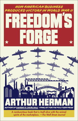 Freedom's Forge: How American Business Produced Victory in World War II