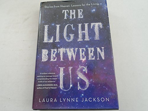 The Light Between Us: Stories from Heaven. Lessons for the Living.