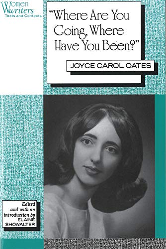 Where Are You Going, Where Have You Been?: Joyce Carol Oates (Women Writers : Texts and Contexts)