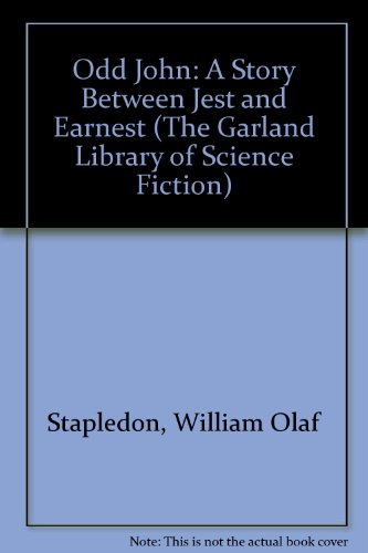 Odd John: A Story Between Jest and Earnest (The Garland Library of Science Fiction)