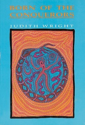 Born of the Conquerors: Selected Essays by Judith Wright